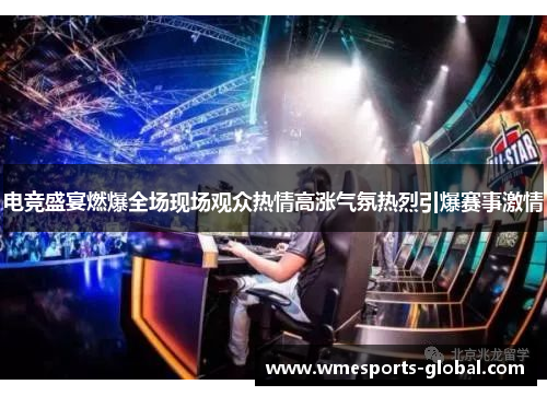电竞盛宴燃爆全场现场观众热情高涨气氛热烈引爆赛事激情