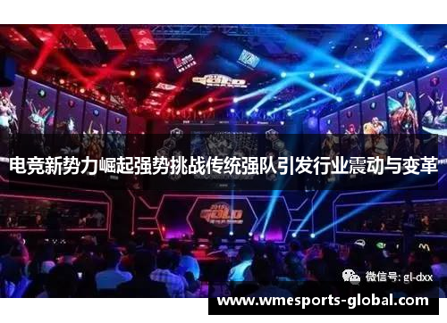 电竞新势力崛起强势挑战传统强队引发行业震动与变革