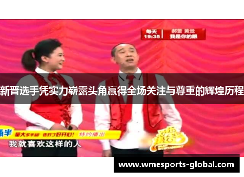 新晋选手凭实力崭露头角赢得全场关注与尊重的辉煌历程