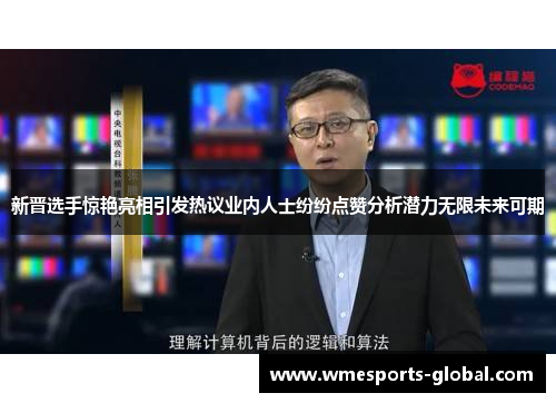 新晋选手惊艳亮相引发热议业内人士纷纷点赞分析潜力无限未来可期
