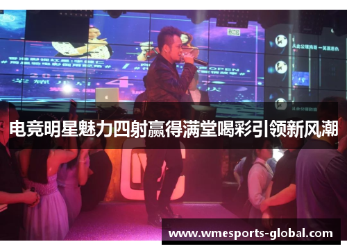 电竞明星魅力四射赢得满堂喝彩引领新风潮