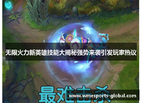 无限火力新英雄技能大揭秘强势来袭引发玩家热议