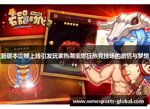 新版本震撼上线引发玩家热潮重燃狂热竞技场的激情与梦想