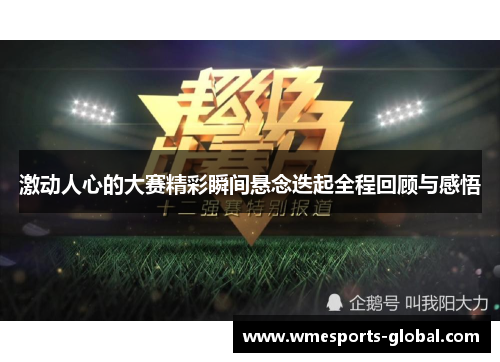 激动人心的大赛精彩瞬间悬念迭起全程回顾与感悟
