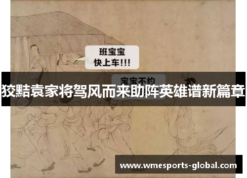 狡黠袁家将驾风而来助阵英雄谱新篇章