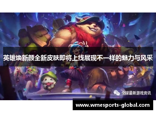 英雄焕新颜全新皮肤即将上线展现不一样的魅力与风采