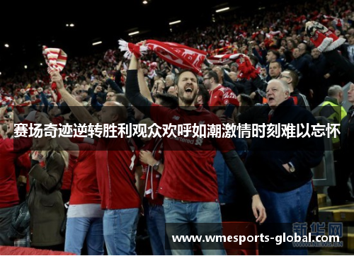 赛场奇迹逆转胜利观众欢呼如潮激情时刻难以忘怀