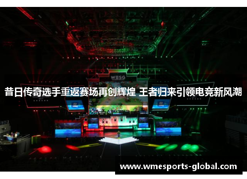 昔日传奇选手重返赛场再创辉煌 王者归来引领电竞新风潮