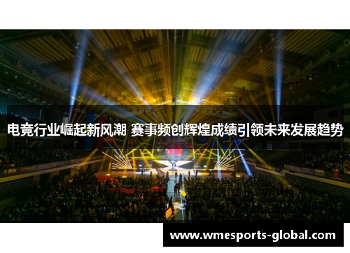 电竞行业崛起新风潮 赛事频创辉煌成绩引领未来发展趋势