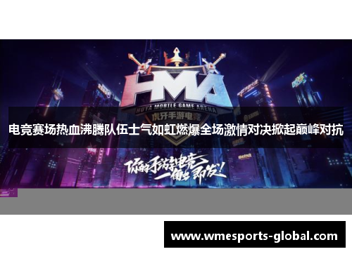 电竞赛场热血沸腾队伍士气如虹燃爆全场激情对决掀起巅峰对抗