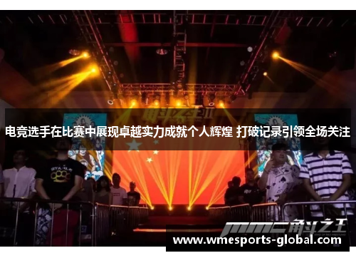 电竞选手在比赛中展现卓越实力成就个人辉煌 打破记录引领全场关注