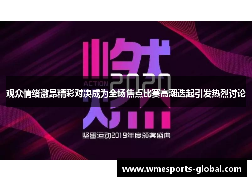 观众情绪激昂精彩对决成为全场焦点比赛高潮迭起引发热烈讨论