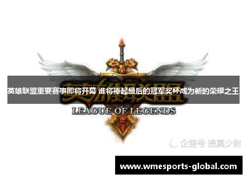 英雄联盟重要赛事即将开幕 谁将捧起最后的冠军奖杯成为新的荣耀之王
